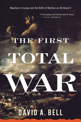 První totální válka: Napoleonova Evropa a zrod války, jak ji známe - The First Total War: Napoleon's Europe and the Birth of Warfare as We Know It