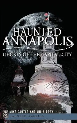 Strašidelný Annapolis: Přízraky hlavního města - Haunted Annapolis: Ghosts of the Capital City