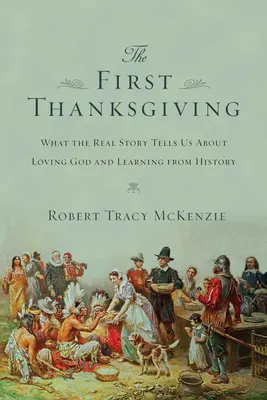 První díkůvzdání: Svazek: Co nám skutečný příběh říká o lásce k Bohu a poučení z historie - The First Thanksgiving: What the Real Story Tells Us about Loving God and Learning from History