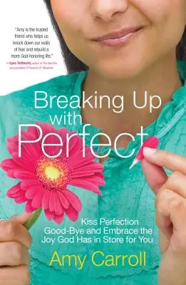 Rozchod s dokonalostí: Rozlučte se s dokonalostí a přijměte radost, kterou pro vás má Bůh. - Breaking Up with Perfect: Kiss Perfection Good-Bye and Embrace the Joy God Has in Store for You