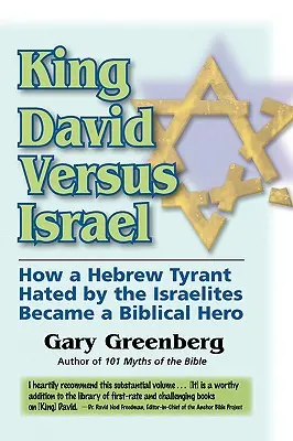 Král David versus Izrael: Jak se z Izraelci nenáviděného hebrejského tyrana stal biblický hrdina? - King David Versus Israel: How a Hebrew Tyrant Hated by the Israelites Became a Biblical Hero