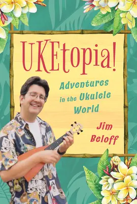 Uketopia! Ukulele: dobrodružství ve světě ukulele - Uketopia!: Adventures in the Ukulele World