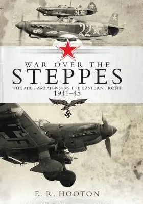 Válka nad stepí - Letecká tažení na východní frontě 1941-45 - War over the Steppes - The air campaigns on the Eastern Front 1941-45