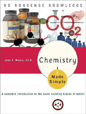 Chemie jednoduše: Chemie v jednoduchých souvislostech: kompletní úvod do základních stavebních kamenů hmoty - Chemistry Made Simple: A Complete Introduction to the Basic Building Blocks of Matter
