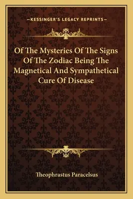 O mystériích znamení zvěrokruhu, jež jsou magnetickým a sympatickým léčením nemocí - Of the Mysteries of the Signs of the Zodiac Being the Magnetical and Sympathetical Cure of Disease