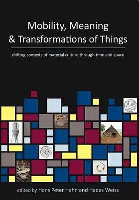 Mobilita, význam a proměny věcí: Proměny kontextů hmotné kultury v čase a prostoru. - Mobility, Meaning and Transformations of Things: Shifting Contexts of Material Culture Through Time and Space