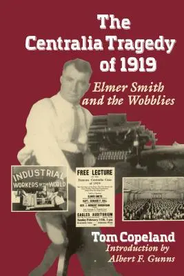 The Centralia Tragedy of 1919: Elmer Smith a Wobblies - The Centralia Tragedy of 1919: Elmer Smith and the Wobblies