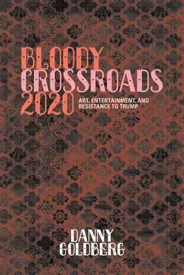 Krvavé křižovatky 2020: Umění, zábava a odpor proti Trumpovi: Umění, zábava a odpor proti Trumpovi - Bloody Crossroads 2020: Art, Entertainment, and Resistance to Trump