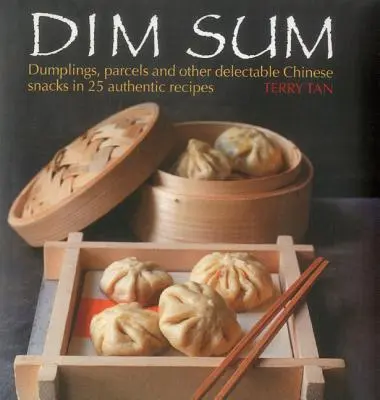 Dim Sum: Knedlíčky, balíčky a další delikátní čínské občerstvení v 25 autentických receptech - Dim Sum: Dumplings, Parcels and Other Delectable Chinese Snacks in 25 Authentic Recipes