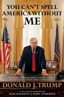 Beze mě Ameriku nezakletíš - Opravdu ohromující vnitřní příběh mého fantastického prvního roku ve funkci prezidenta Donalda J. Trumpa - You Can't Spell America Without Me - The Really Tremendous Inside Story of My Fantastic First Year as President Donald J. Trump