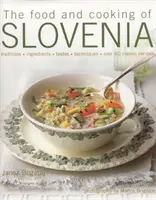 Jídlo a vaření ve Slovinsku: Přes 60 klasických receptů: tradice, ingredience, chutě, techniky, více než 60 klasických receptů - The Food and Cooking of Slovenia: Traditions, Ingredients, Tastes, Techniques, Over 60 Classic Recipes