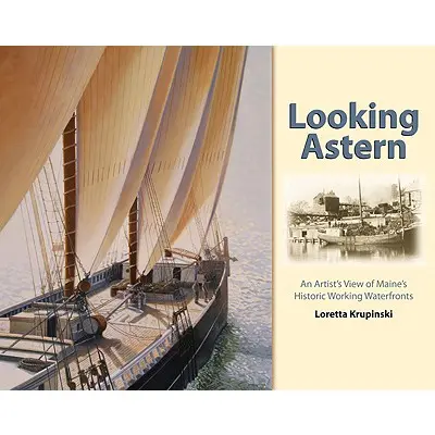 Pohled vzad: Pohled umělce na historické pracovní nábřeží v Maine - Looking Astern: An Artist's View of Maine's Historic Working Waterfronts
