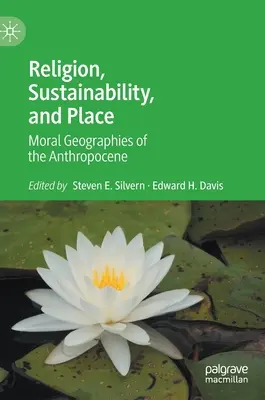 Náboženství, udržitelnost a místo: Morální geografie antropocénu - Religion, Sustainability, and Place: Moral Geographies of the Anthropocene