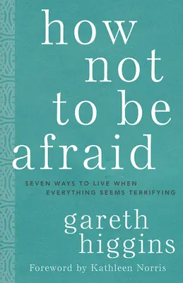 Jak se nebát: Sedm způsobů, jak žít, když se všechno zdá děsivé. - How Not to Be Afraid: Seven Ways to Live When Everything Seems Terrifying