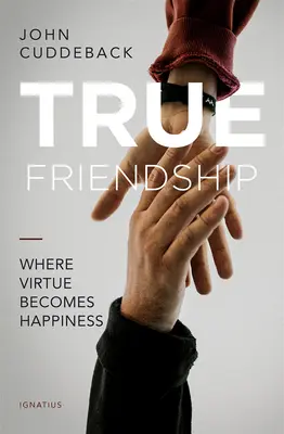 Pravé přátelství: Kde se ctnost stává štěstím - True Friendship: Where Virtue Becomes Happiness