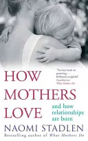 Jak matky milují - a jak se rodí vztahy - How Mothers Love - And how relationships are born