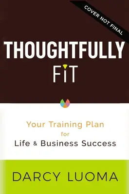 Promyšlený fit: Tréninkový plán pro životní a obchodní úspěch - Thoughtfully Fit: Your Training Plan for Life and Business Success