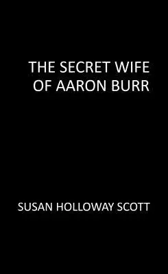 Tajná manželka Aarona Burra: A Riveting Untold Story of the American Revolution: A Riveting Untold Story of the American Revolution (Strhující nevyřčený příběh americké revoluce) - The Secret Wife of Aaron Burr: A Riveting Untold Story of the American Revolution