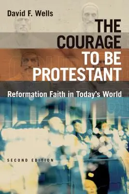 Odvaha být protestantem: Odvaha: reformační víra v dnešním světě - The Courage to Be Protestant: Reformation Faith in Today's World