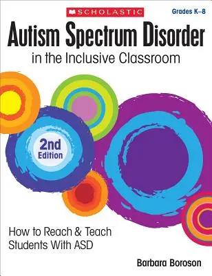 Poruchy autistického spektra v inkluzivní třídě, 2. vydání: Jak oslovit a vyučovat žáky s asd - Autism Spectrum Disorder in the Inclusive Classroom, 2nd Edition: How to Reach & Teach Students with Asd