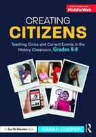Vytváření občanů: Výuka občanské výchovy a aktuálních událostí v hodinách dějepisu, 6.-9. třída - Creating Citizens: Teaching Civics and Current Events in the History Classroom, Grades 6-9