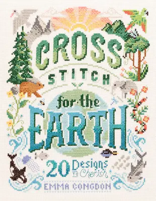 Křížkové vyšívání pro Zemi: 20 vzorů, které si můžete vážit - Cross Stitch for the Earth: 20 Designs to Cherish