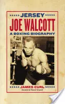 Jersey Joe Walcott: boxerský životopis - Jersey Joe Walcott: A Boxing Biography