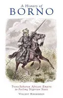 Dějiny Borna: od transsaharské africké říše po selhávající nigerijský stát - A History of Borno: Trans-Saharan African Empire to Failing Nigerian State