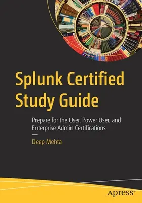 Splunk Certified Study Guide: Připravte se na certifikace User, Power User a Enterprise Admin. - Splunk Certified Study Guide: Prepare for the User, Power User, and Enterprise Admin Certifications