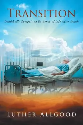 Přechod: Přesvědčivé důkazy o posmrtném životě na smrtelné posteli - Transition: Deathbed's Compelling Evidence of Life After Death