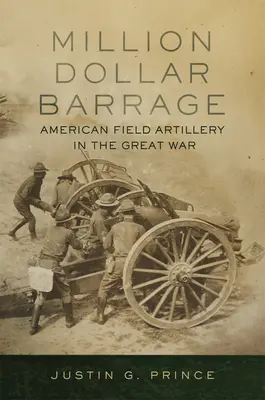Milionová přehrada: Americké polní dělostřelectvo ve Velké válce - Million-Dollar Barrage: American Field Artillery in the Great War