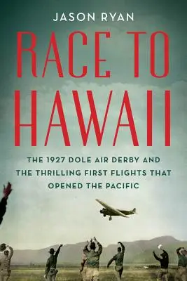Závod na Havaj: Dole Air Derby 1927 a vzrušující první lety, které otevřely Pacifik - Race to Hawaii: The 1927 Dole Air Derby and the Thrilling First Flights That Opened the Pacific