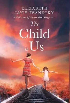 Dítě v nás: Sbírka příběhů o štěstí - The Child in Us: A Collection of Stories about Happiness