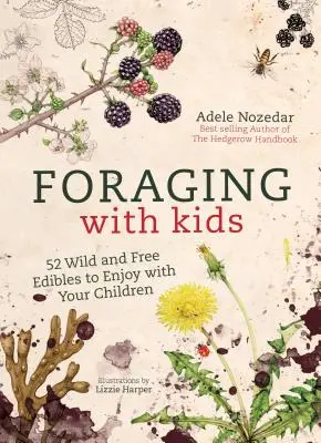 Pěstování s dětmi: 52 divokých a volně rostoucích plodin, které si můžete vychutnat se svými dětmi - Foraging with Kids: 52 Wild and Free Edibles to Enjoy with Your Children
