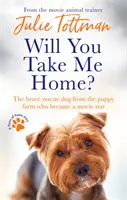 Vezmeš mě domů? Odvážný záchranářský pes ze štěněčí farmy, který se stal filmovou hvězdou. - Will You Take Me Home?: The Brave Rescue Dog from the Puppy Farm Who Became a Movie Star