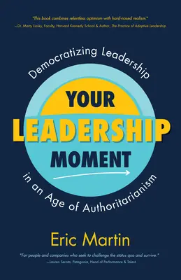 Váš okamžik vedení: (Taking Adaptive Leadership to the Next Level): Democratizing Leadership in an Age of Authoritarianism (Demokratizace vedení ve věku autoritářství) - Your Leadership Moment: Democratizing Leadership in an Age of Authoritarianism (Taking Adaptive Leadership to the Next Level)