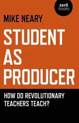 Student jako producent: Jak učí revoluční učitelé? - Student as Producer: How Do Revolutionary Teachers Teach?