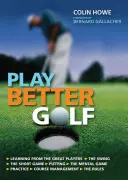 Hrajte lépe golf - jediná golfová příručka, kterou si kdy budete muset koupit - Play Better Golf - The Only Golf Instruction Manual You Will Ever Need To Buy