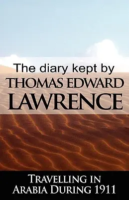Deník, který si T. E. Lawrence vedl na cestách po Arábii v roce 1911 - The Diary Kept by T. E. Lawrence While Travelling in Arabia During 1911