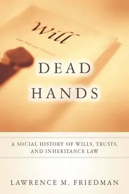 Mrtvé ruce: Dědictví: sociální dějiny závětí, svěřenských fondů a dědického práva - Dead Hands: A Social History of Wills, Trusts, and Inheritance Law