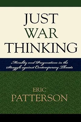 Myšlení spravedlivé války: Vědecké myšlení: morálka a pragmatismus v boji proti současným hrozbám. - Just War Thinking: Morality and Pragmatism in the Struggle against Contemporary Threats