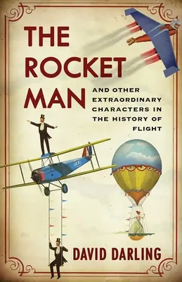 Raketový muž: A další neobyčejné postavy z dějin létání - The Rocket Man: And Other Extraordinary Characters in the History of Flight