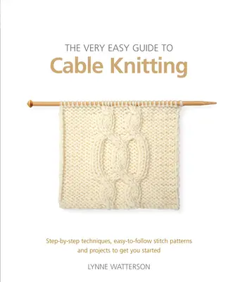 Velmi snadný průvodce pletením z lana: Příručka: Techniky krok za krokem, jednoduché vzory a projekty, které vám pomohou začít s pletením. - The Very Easy Guide to Cable Knitting: Step-By-Step Techniques, Easy-To-Follow Stitch Patterns and Projects to Get You Started