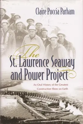 Mořská cesta svatého Vavřince a energetický projekt: Vavřince: Ústní historie největší stavební show na světě. - St. Lawrence Seaway and Power Project: An Oral History of the Greatest Construction Show on Earth