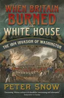 Když Británie zapálila Bílý dům - Invaze do Washingtonu v roce 1814 - When Britain Burned the White House - The 1814 Invasion of Washington