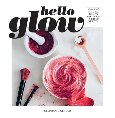 Hello Glow (Kniha o péči o pleť DIY; pleťové masky z přírodních ingrediencí) - Hello Glow (DIY Skincare Book; Natural Ingredient Face Masks)
