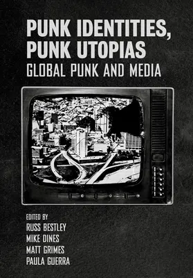 Punk Identities, Punk Utopias: Punk a média v globálním měřítku - Punk Identities, Punk Utopias: Global Punk and Media