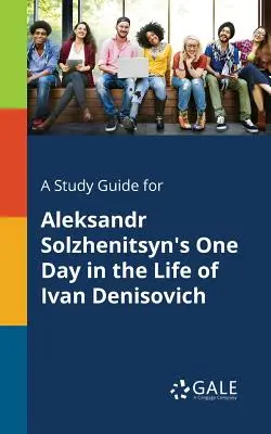 Studijní příručka k románu Alexandra Solženicyna Jeden den v životě Ivana Děnisoviče - A Study Guide for Aleksandr Solzhenitsyn's One Day in the Life of Ivan Denisovich
