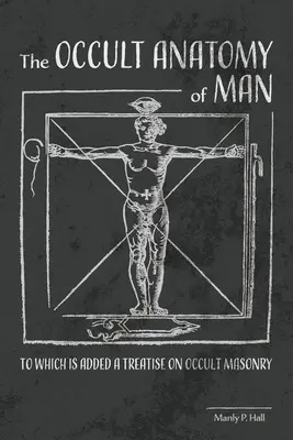 Okultní anatomie člověka: K tomu je připojeno pojednání o okultním zednářství - The Occult Anatomy of Man: To Which Is Added a Treatise on Occult Masonry