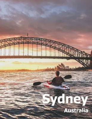 Sydney Austrálie: Velká velikost fotografií zátoky: Coffee Table Photography Travel Picture Book Album of An Australian Country And City In Oceania Large Size Photos Cove (Kávový stolek s fotografiemi) - Sydney Australia: Coffee Table Photography Travel Picture Book Album Of An Australian Country And City In Oceania Large Size Photos Cove